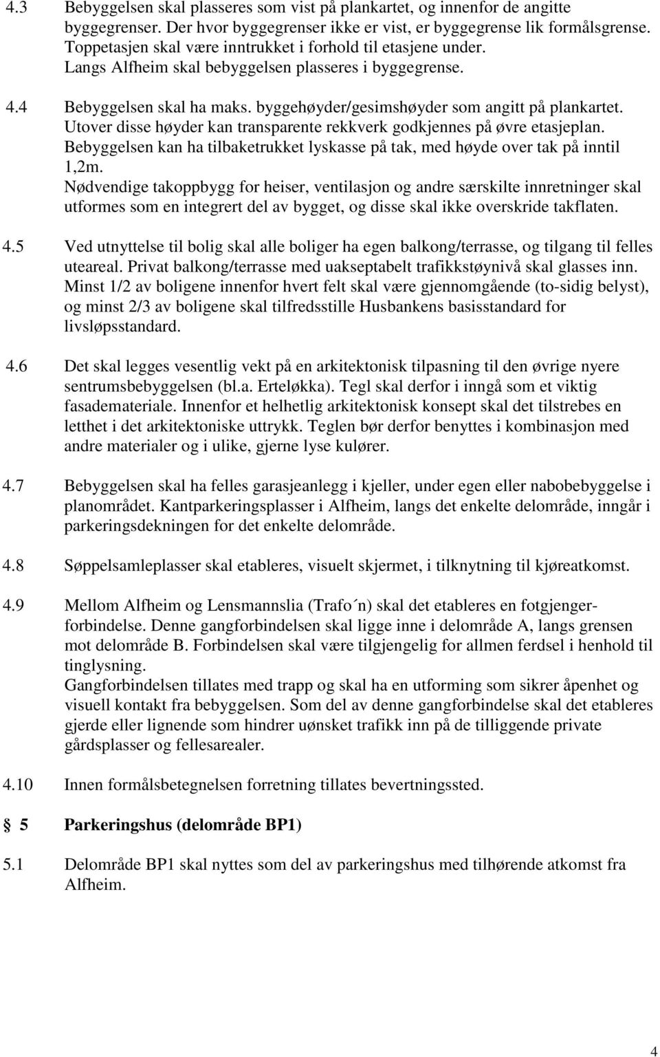 Utover disse høyder kan transparente rekkverk godkjennes på øvre etasjeplan. Bebyggelsen kan ha tilbaketrukket lyskasse på tak, med høyde over tak på inntil 1,2m.