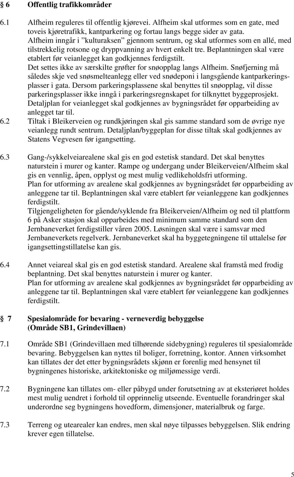 Beplantningen skal være etablert før veianlegget kan godkjennes ferdigstilt. Det settes ikke av særskilte grøfter for snøopplag langs Alfheim.