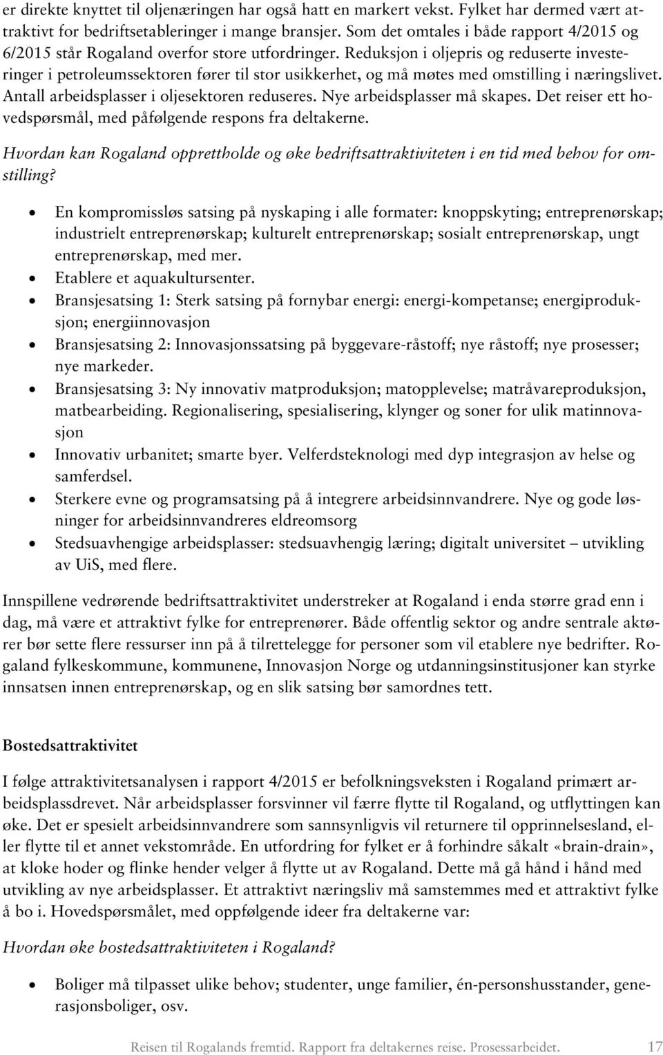 Reduksjon i oljepris og reduserte investeringer i petroleumssektoren fører til stor usikkerhet, og må møtes med omstilling i næringslivet. Antall arbeidsplasser i oljesektoren reduseres.