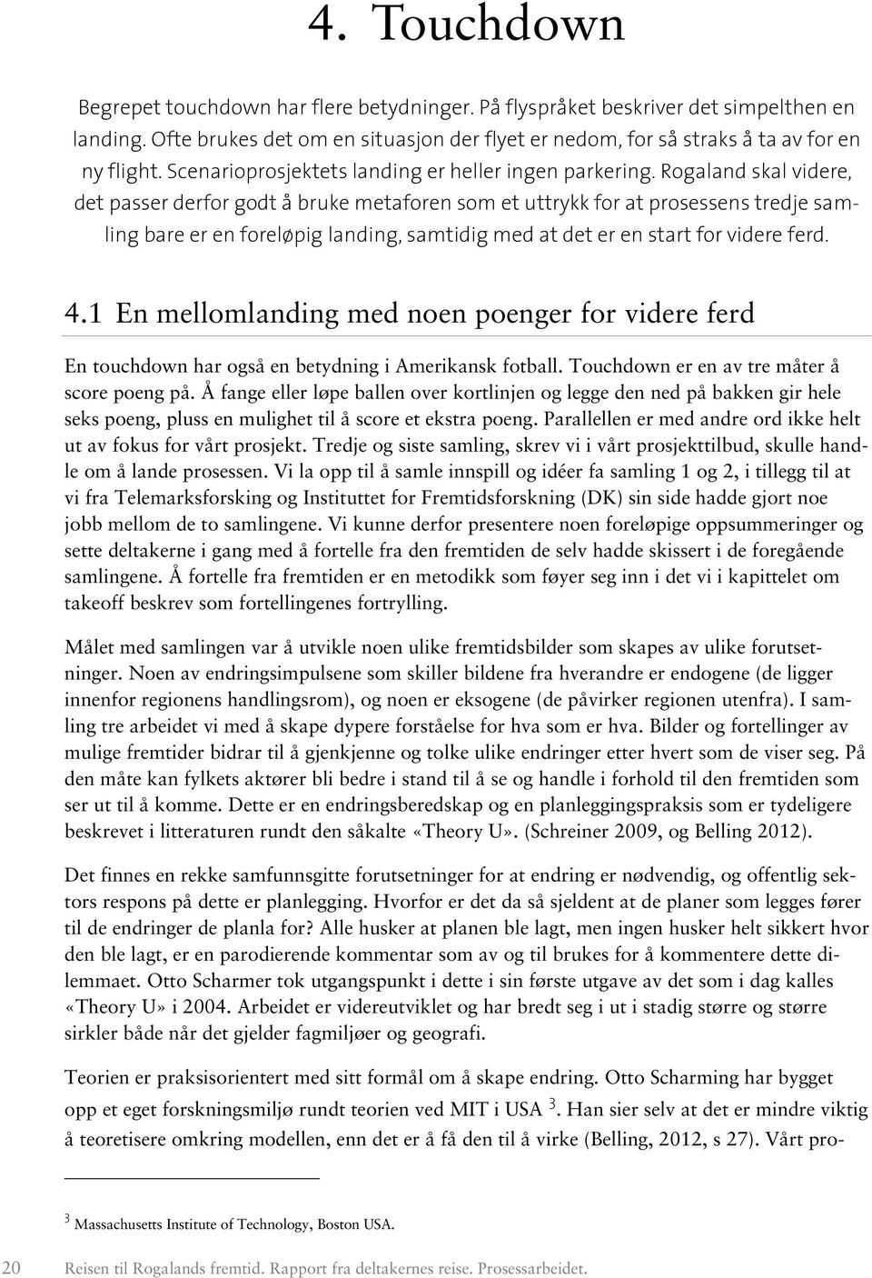 Rogaland skal videre, det passer derfor godt å bruke metaforen som et uttrykk for at prosessens tredje samling bare er en foreløpig landing, samtidig med at det er en start for videre ferd. 4.