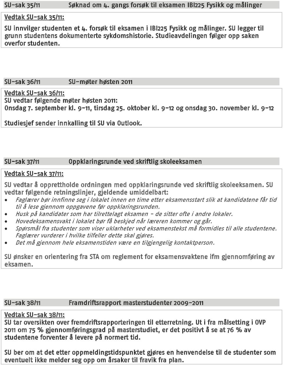 SU-sak 36/11 SU-møter høsten 2011 Vedtak SU-sak 36/11: SU vedtar følgende møter høsten 2011: Onsdag 7. september kl. 9-11, tirsdag 25. oktober kl. 9-12 og onsdag 30. november kl.