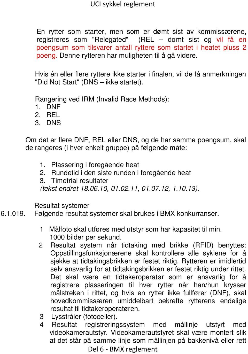 Rangering ved IRM (Invalid Race Methods): 1. DNF 2. REL 3. DNS Om det er flere DNF, REL eller DNS, og de har samme poengsum, skal de rangeres (i hver enkelt gruppe) på følgende måte: 1.