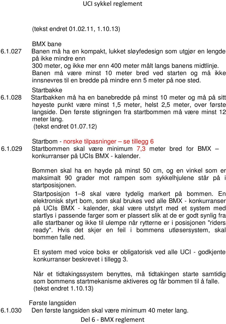 Den første stigningen fra startbommen må være minst 12 meter lang. (tekst endret 01.07.12) Startbom - norske tilpasninger se tillegg 6 6.1.029 Startbommen skal være minimum 7,3 meter bred for BMX konkurranser på UCIs BMX - kalender.