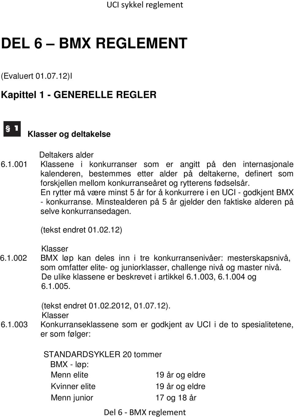 En rytter må være minst 5 år for å konkurrere i en UCI - godkjent BMX - konkurranse. Minstealderen på 5 år gjelder den faktiske alderen på selve konkurransedagen. (tekst endret 01.