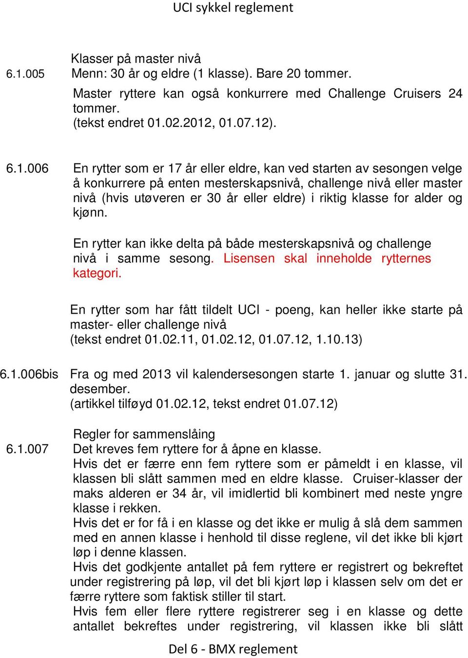 riktig klasse for alder og kjønn. En rytter kan ikke delta på både mesterskapsnivå og challenge nivå i samme sesong. Lisensen skal inneholde rytternes kategori.