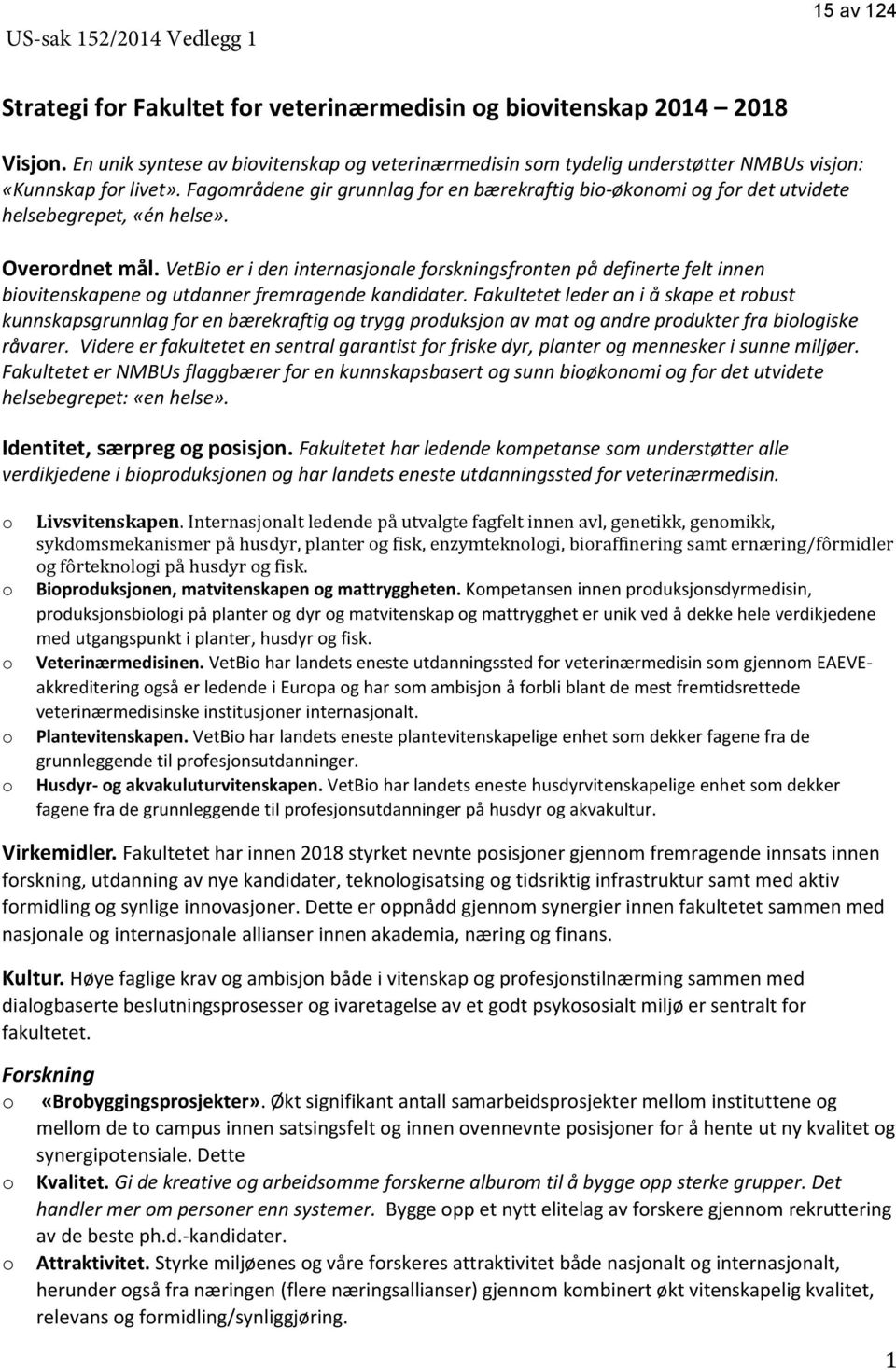 Fagområdene gir grunnlag for en bærekraftig bio-økonomi og for det utvidete helsebegrepet, «én helse». Overordnet mål.