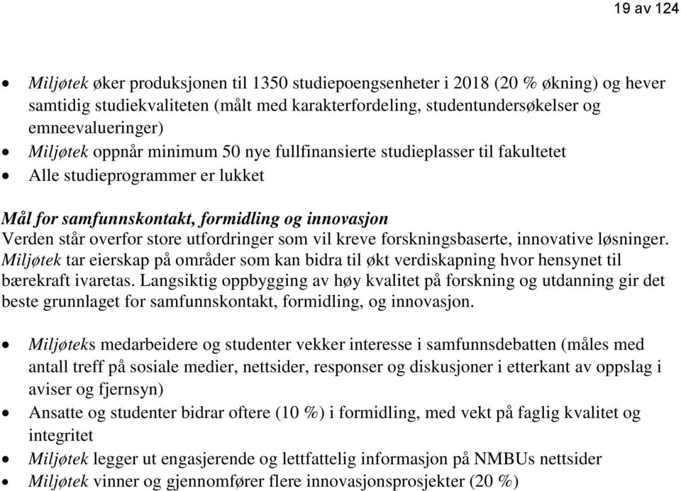 som vil kreve forskningsbaserte, innovative løsninger. Miljøtek tar eierskap på områder som kan bidra til økt verdiskapning hvor hensynet til bærekraft ivaretas.