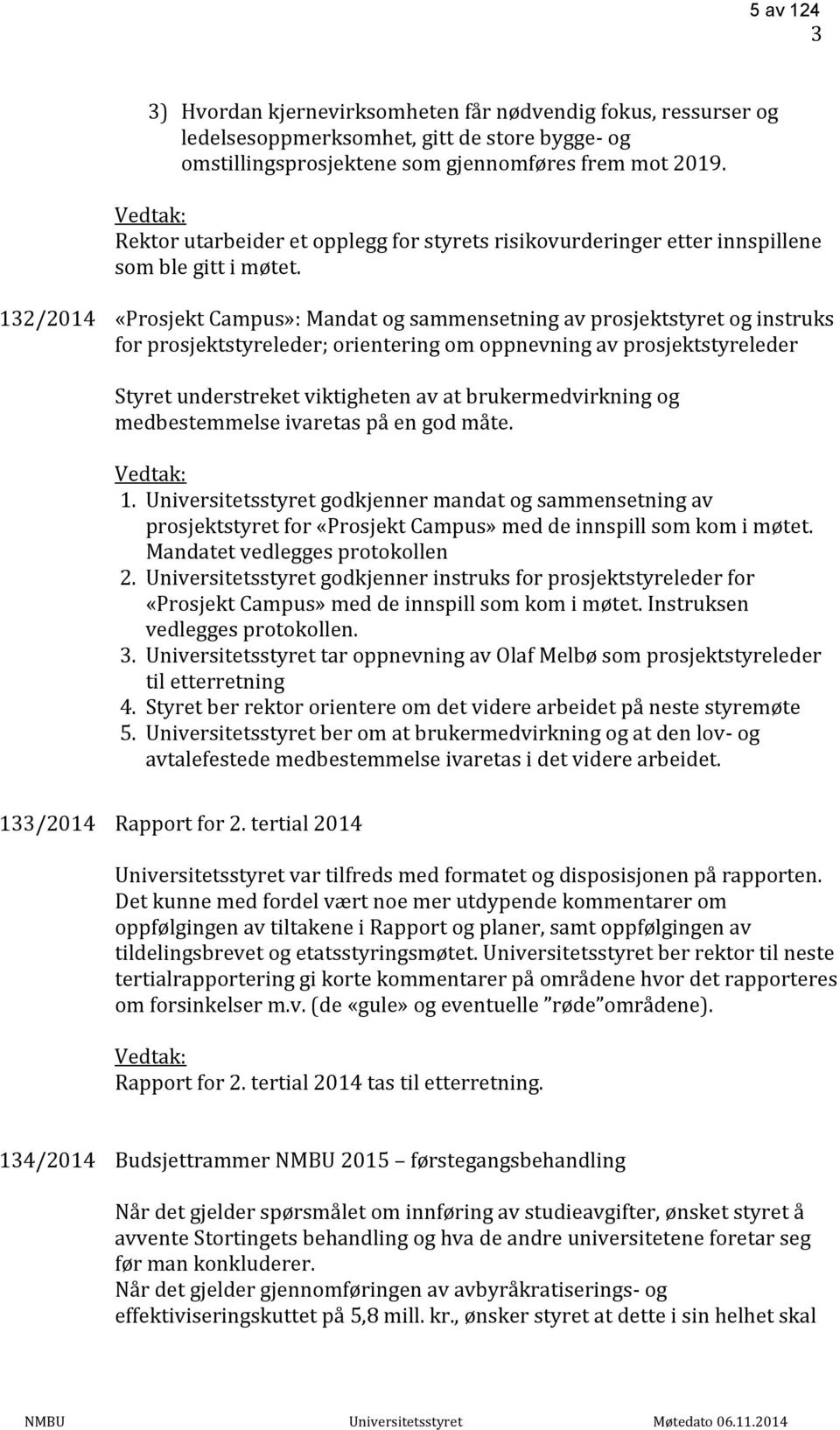 132/2014 «Prosjekt Campus»: Mandat og sammensetning av prosjektstyret og instruks for prosjektstyreleder; orientering om oppnevning av prosjektstyreleder Styret understreket viktigheten av at