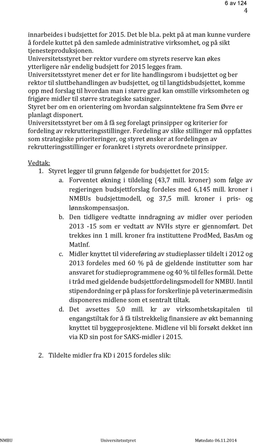 Universitetsstyret mener det er for lite handlingsrom i budsjettet og ber rektor til sluttbehandlingen av budsjettet, og til langtidsbudsjettet, komme opp med forslag til hvordan man i større grad