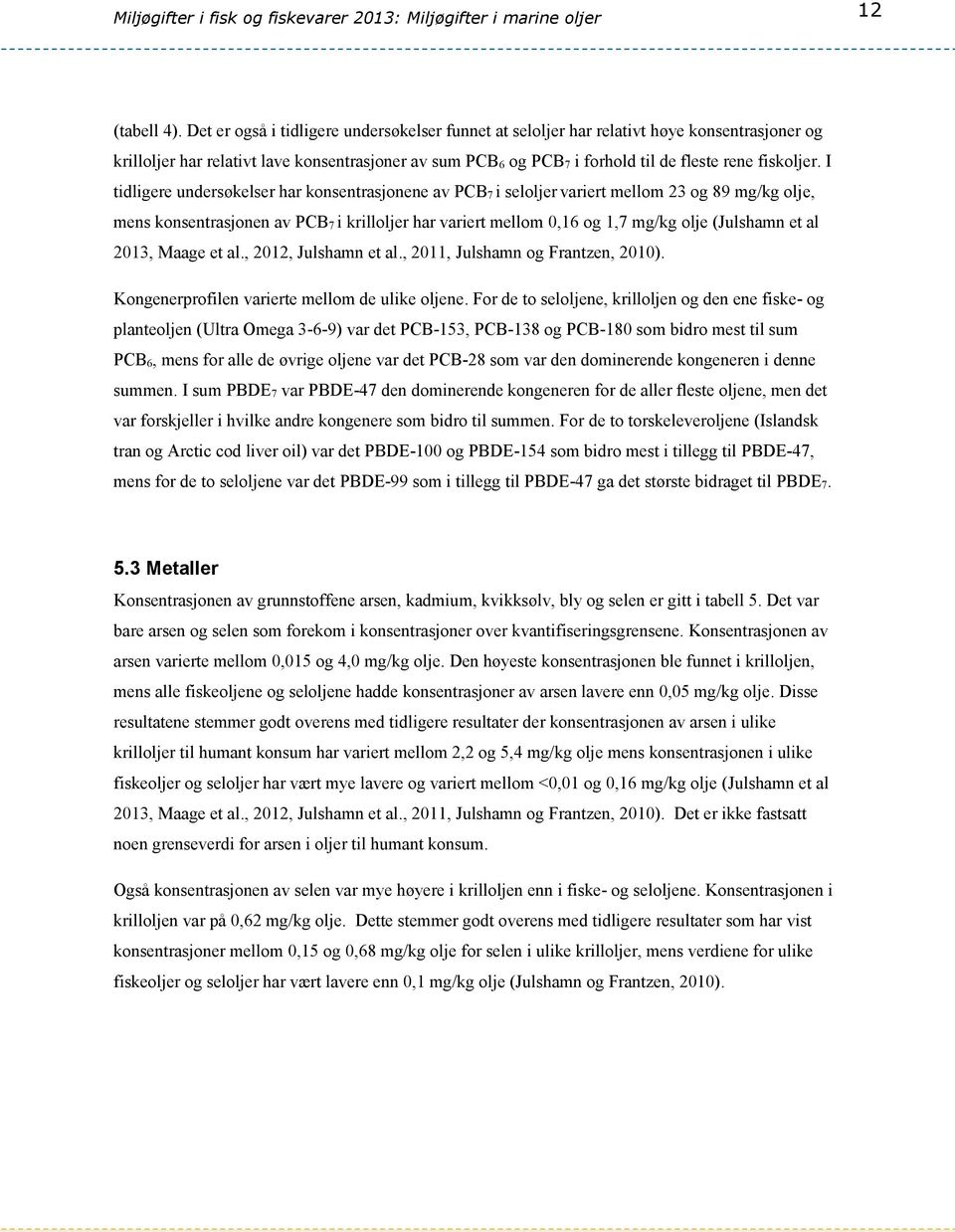 I tidligere undersøkelser har konsentrasjonene av PCB 7 i seloljer variert mellom 23 og 89 mg/kg olje, mens konsentrasjonen av PCB 7 i krilloljer har variert mellom 0,16 og 1,7 mg/kg olje (Julshamn