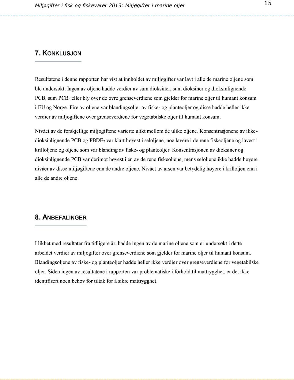 Fire av oljene var blandingsoljer av fiske- og planteoljer og disse hadde heller ikke verdier av miljøgiftene over grenseverdiene for vegetabilske oljer til humant konsum.