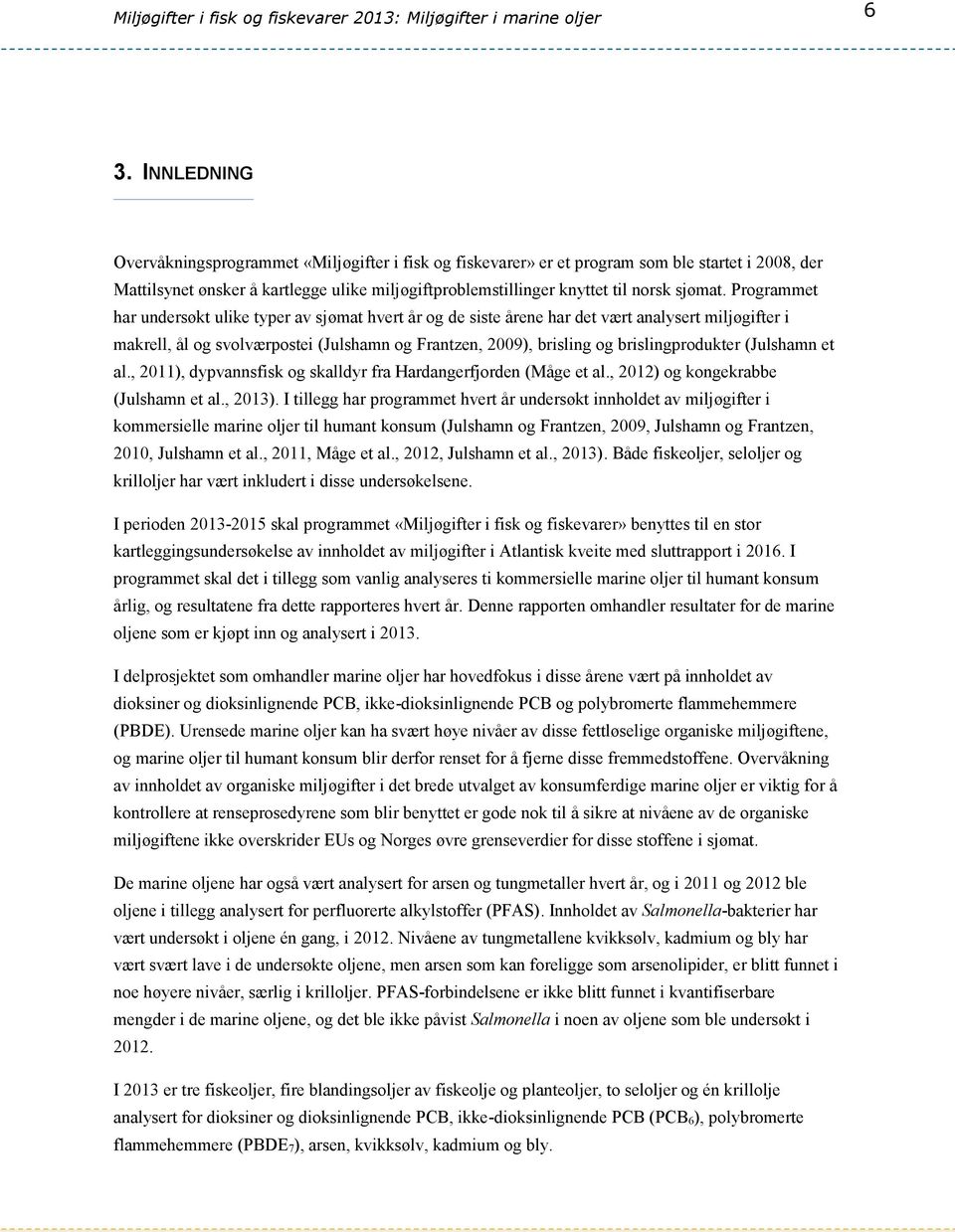 Programmet har undersøkt ulike typer av sjømat hvert år og de siste årene har det vært analysert miljøgifter i makrell, ål og svolværpostei (Julshamn og Frantzen, 2009), brisling og brislingprodukter