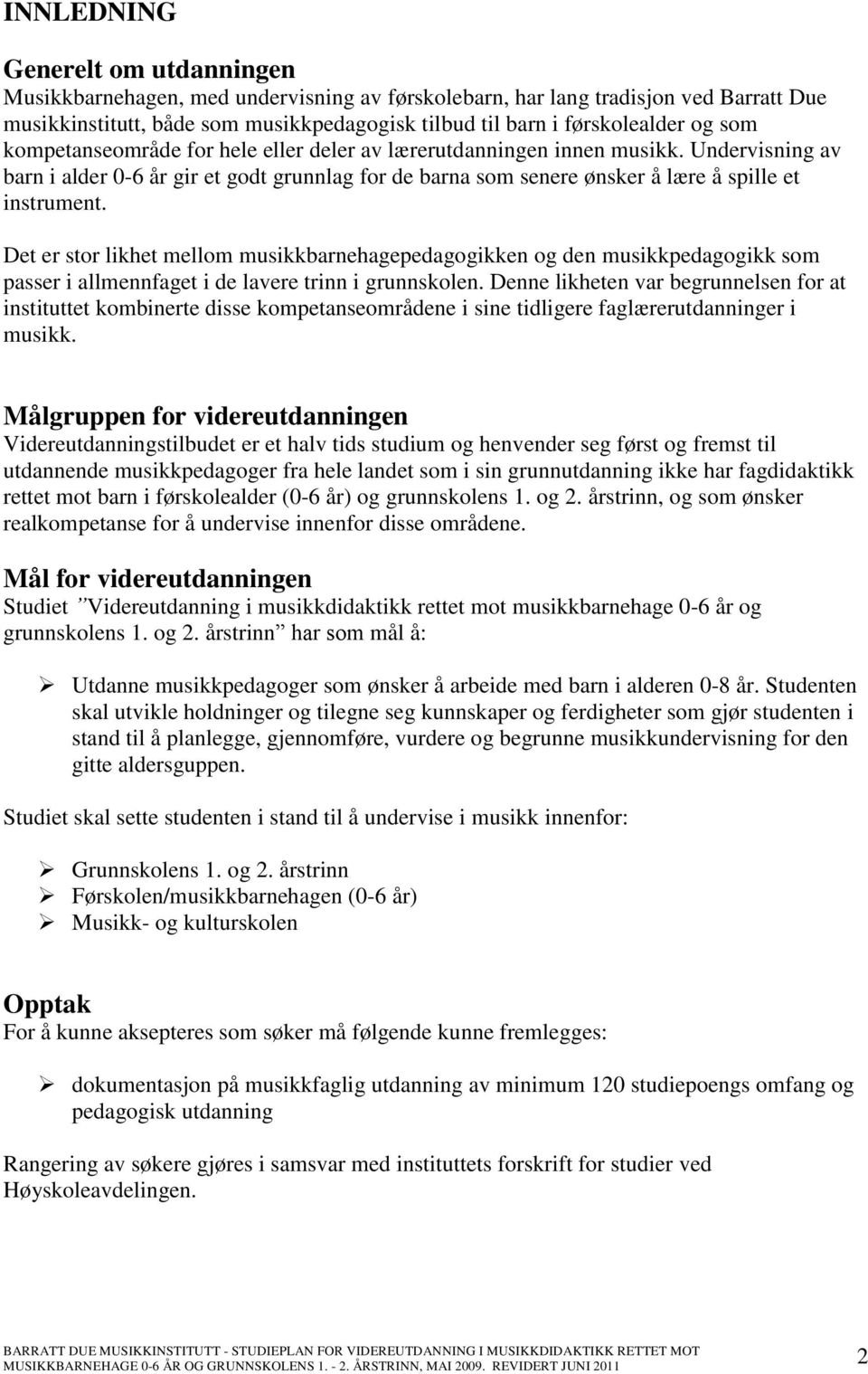 Det er stor likhet mellom musikkbarnehagepedagogikken og den musikkpedagogikk som passer i allmennfaget i de lavere trinn i grunnskolen.