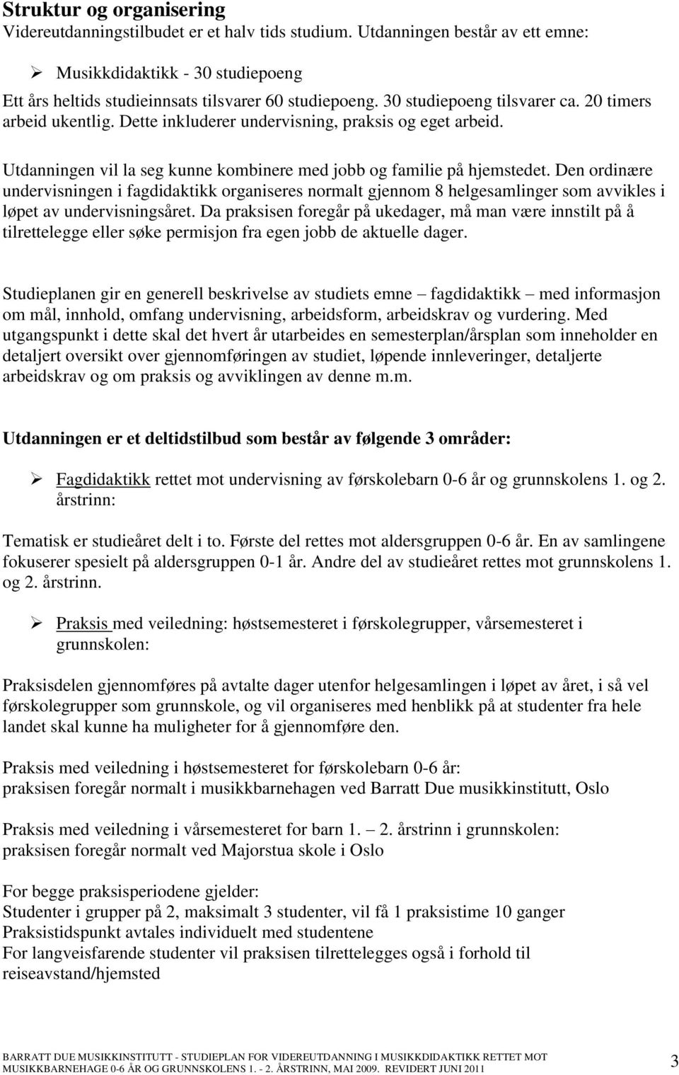 Den ordinære undervisningen i fagdidaktikk organiseres normalt gjennom 8 helgesamlinger som avvikles i løpet av undervisningsåret.