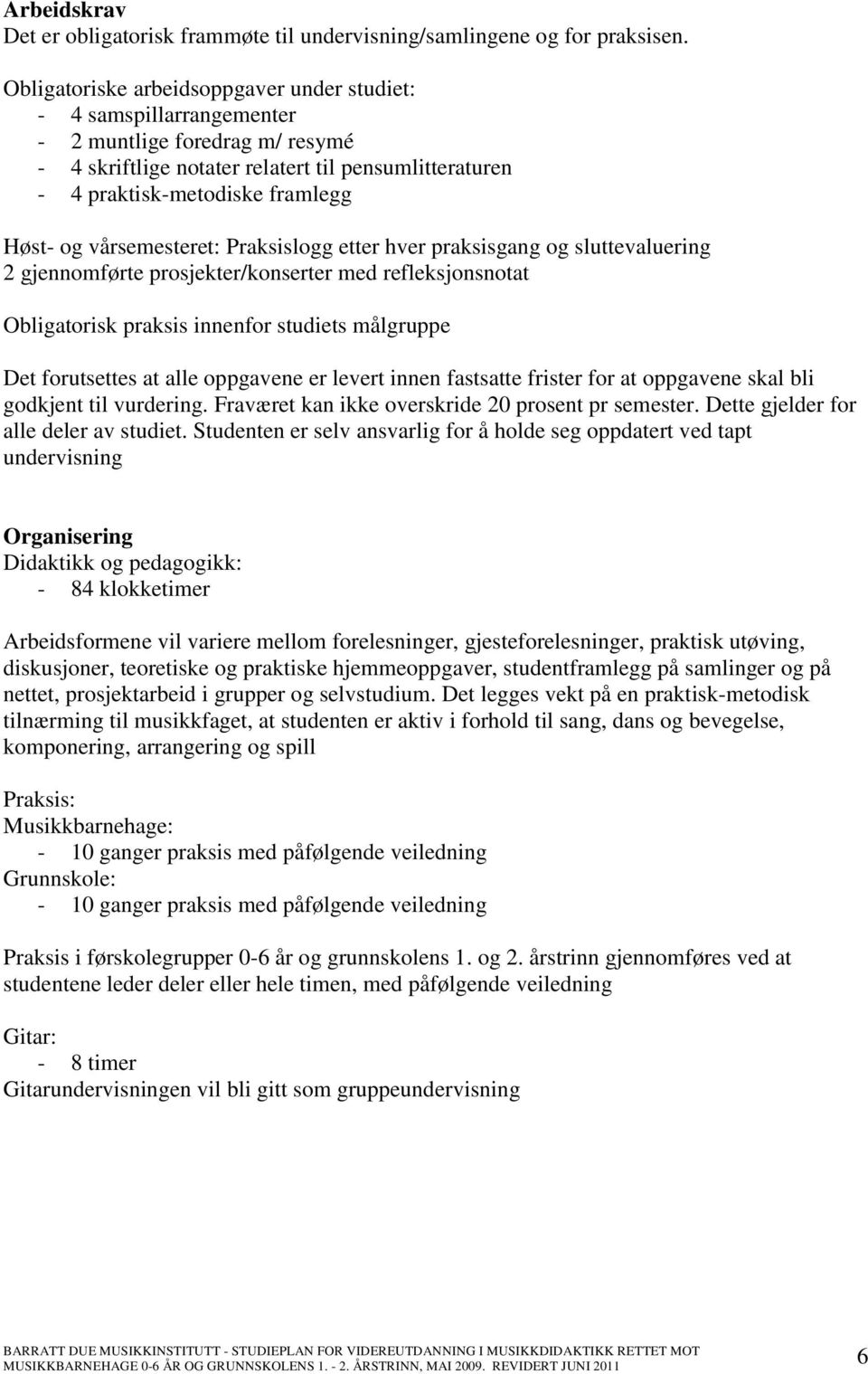 vårsemesteret: Praksislogg etter hver praksisgang og sluttevaluering 2 gjennomførte prosjekter/konserter med refleksjonsnotat Obligatorisk praksis innenfor studiets målgruppe Det forutsettes at alle