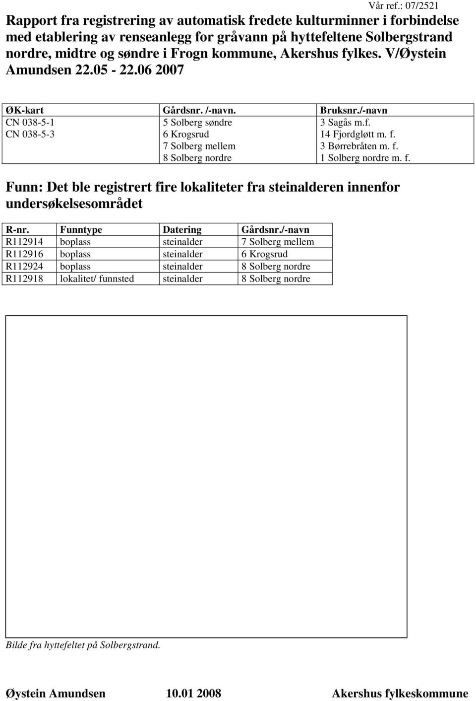 Akershus fylkes. V/Øystein Amundsen 22.05-22.06 2007 ØK-kart Gårdsnr. /-navn. Bruksnr./-navn CN 038-5-1 CN 038-5-3 5 Solberg søndre 6 Krogsrud 7 Solberg mellem 8 Solberg nordre 3 Sagås m.f. 14 Fjordgløtt m.