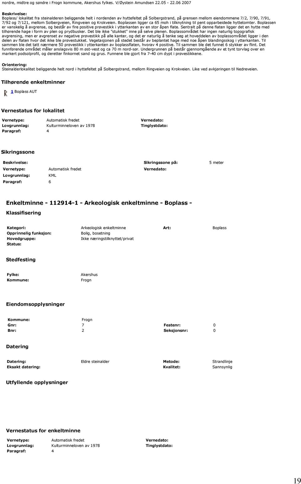 Solbergveien, Ringveien og Krokveien. Boplassen ligger ca 65 moh i tilknytning til pent opparbeidede hyttetomter.