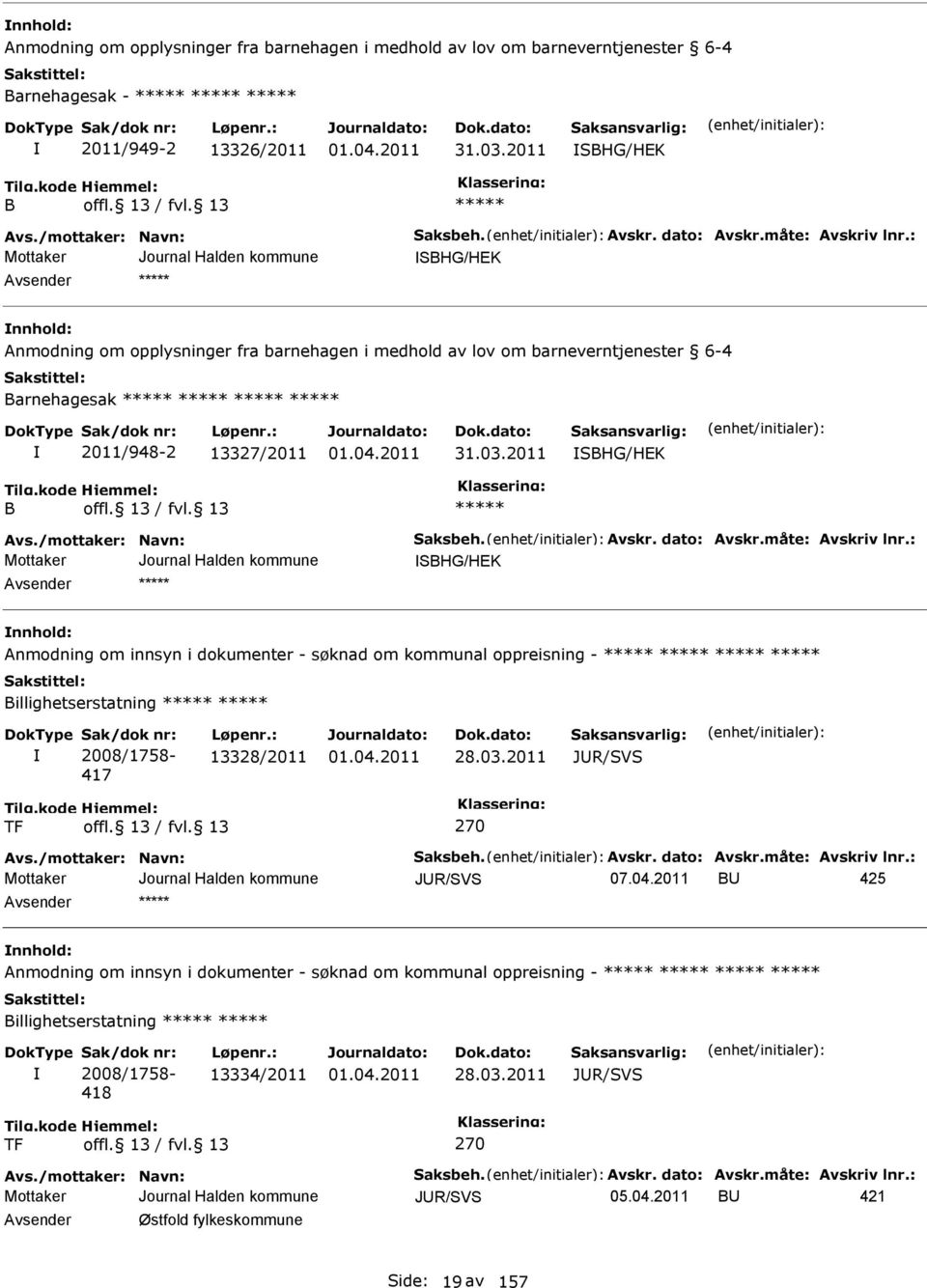 2011 SBHG/HK B SBHG/HK nnhold: nmodning om innsyn i dokumenter - søknad om kommunal oppreisning - Billighetserstatning Sak/dok nr: 2008/1758-417 Løpenr.: 13328/2011 28.03.