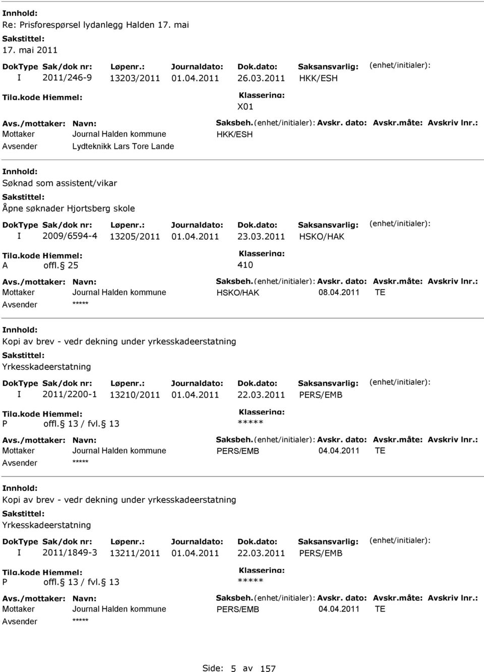 2011 HKK/SH X01 HKK/SH vsender Lydteknikk Lars Tore Lande nnhold: Søknad som assistent/vikar Åpne søknader Hjortsberg skole 2009/6594-4