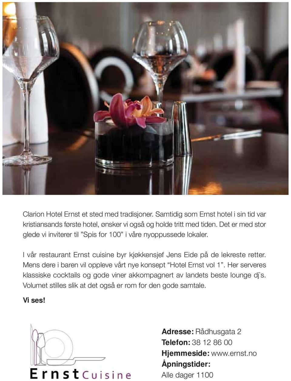 I vår restaurant Ernst cuisine byr kjøkkensjef Jens Eide på de lekreste retter. Mens dere i baren vil oppleve vårt nye konsept Hotel Ernst vol 1.