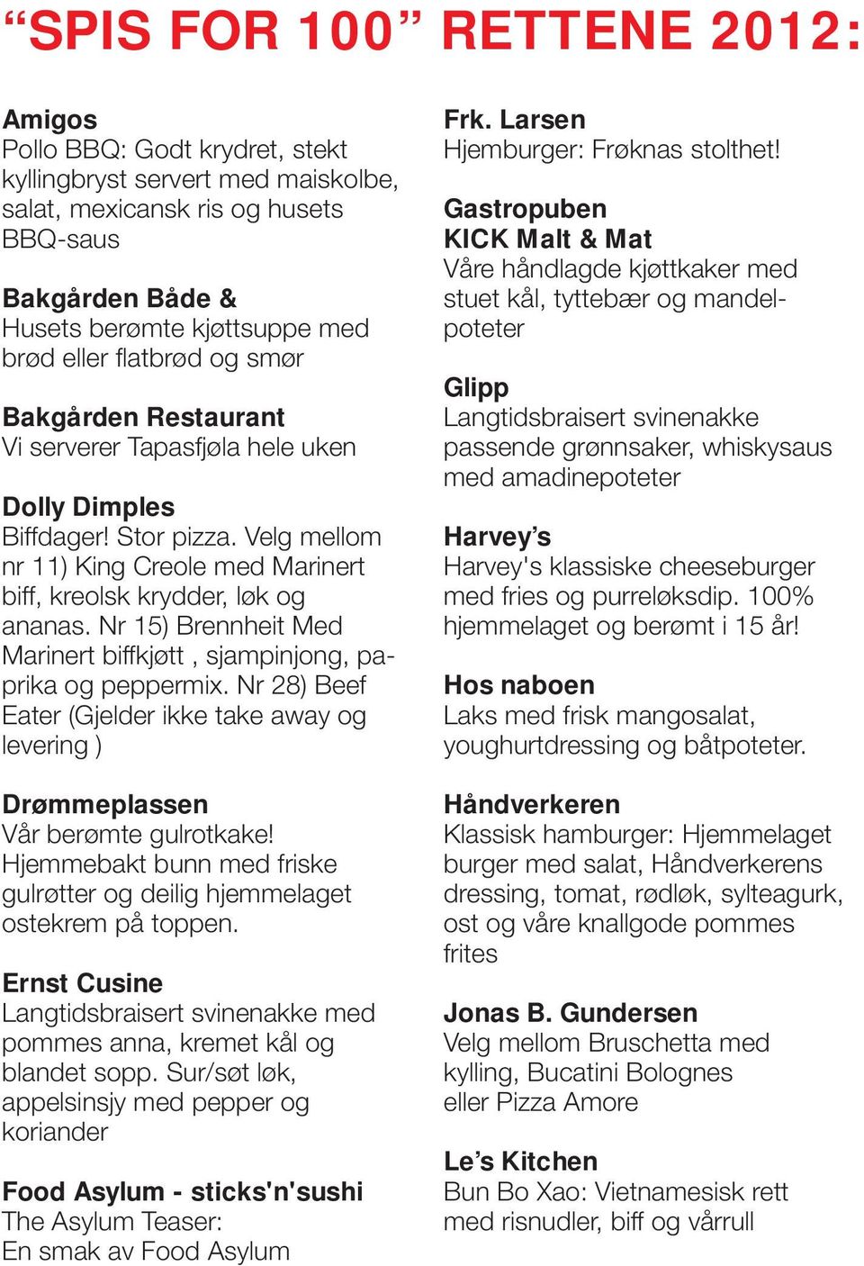 Nr 15) Brennheit Med Marinert biffkjøtt, sjampinjong, paprika og peppermix. Nr 28) Beef Eater (Gjelder ikke take away og levering ) Drømmeplassen Vår berømte gulrotkake!