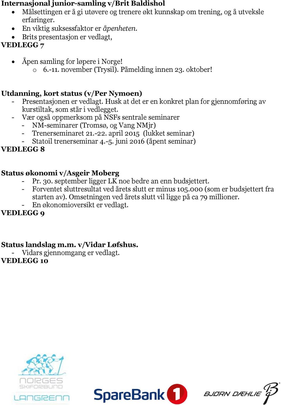 Husk at det er en konkret plan for gjennomføring av kurstiltak, som står i vedlegget. - Vær også oppmerksom på NSFs sentrale seminarer - NM-seminarer (Tromsø, og Vang NMjr) - Trenerseminaret 21.-22.