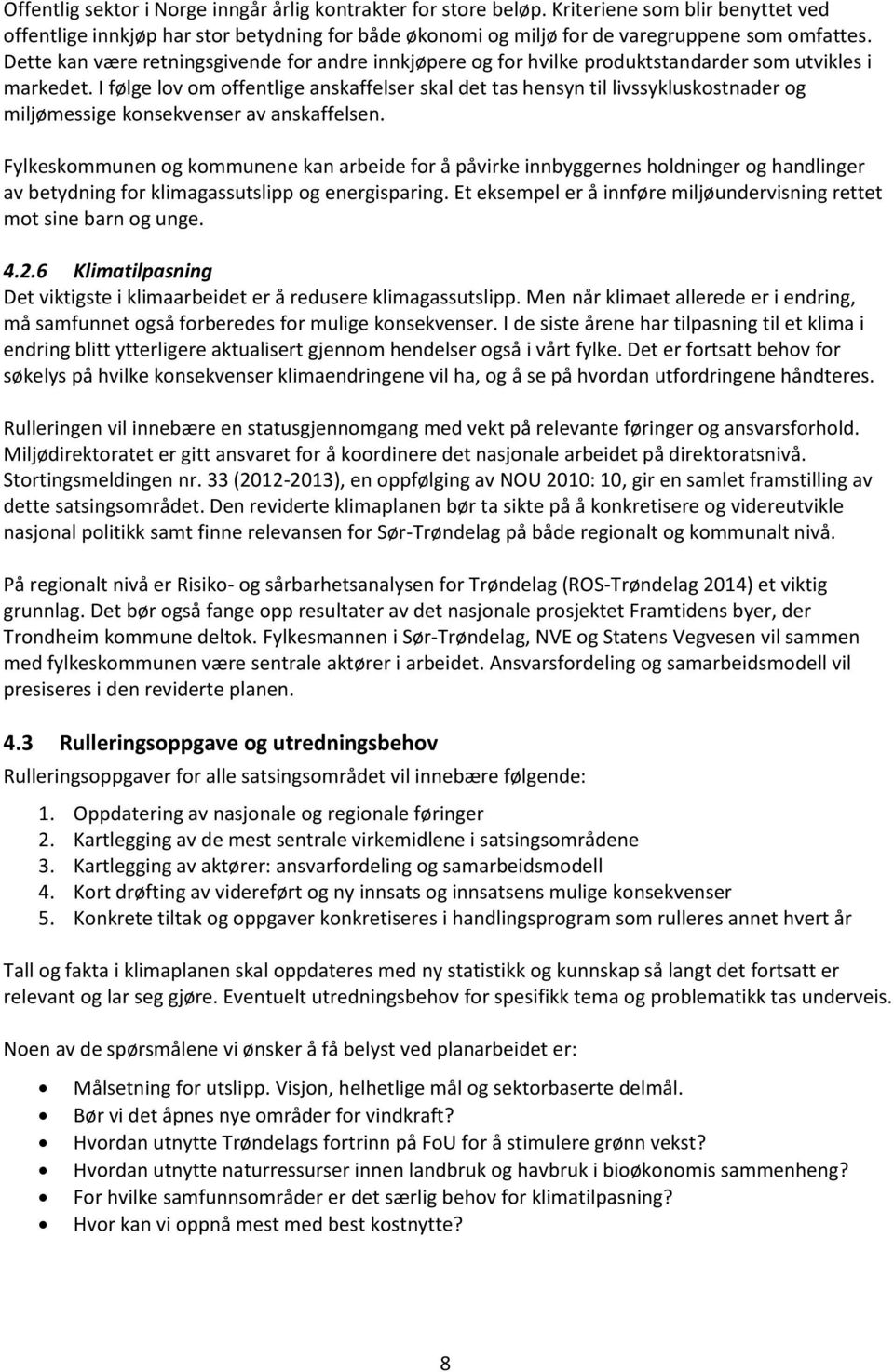 I følge lov om offentlige anskaffelser skal det tas hensyn til livssykluskostnader og miljømessige konsekvenser av anskaffelsen.