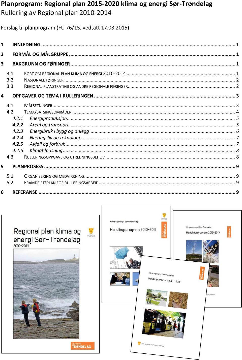 .. 2 4 OPPGAVER OG TEMA I RULLERINGEN... 3 4.1 MÅLSETNINGER... 3 4.2 TEMA/SATSINGSOMRÅDER... 4 4.2.1 Energiproduksjon... 5 4.2.2 Areal og transport... 5 4.2.3 Energibruk i bygg og anlegg... 6 4.2.4 Næringsliv og teknologi.