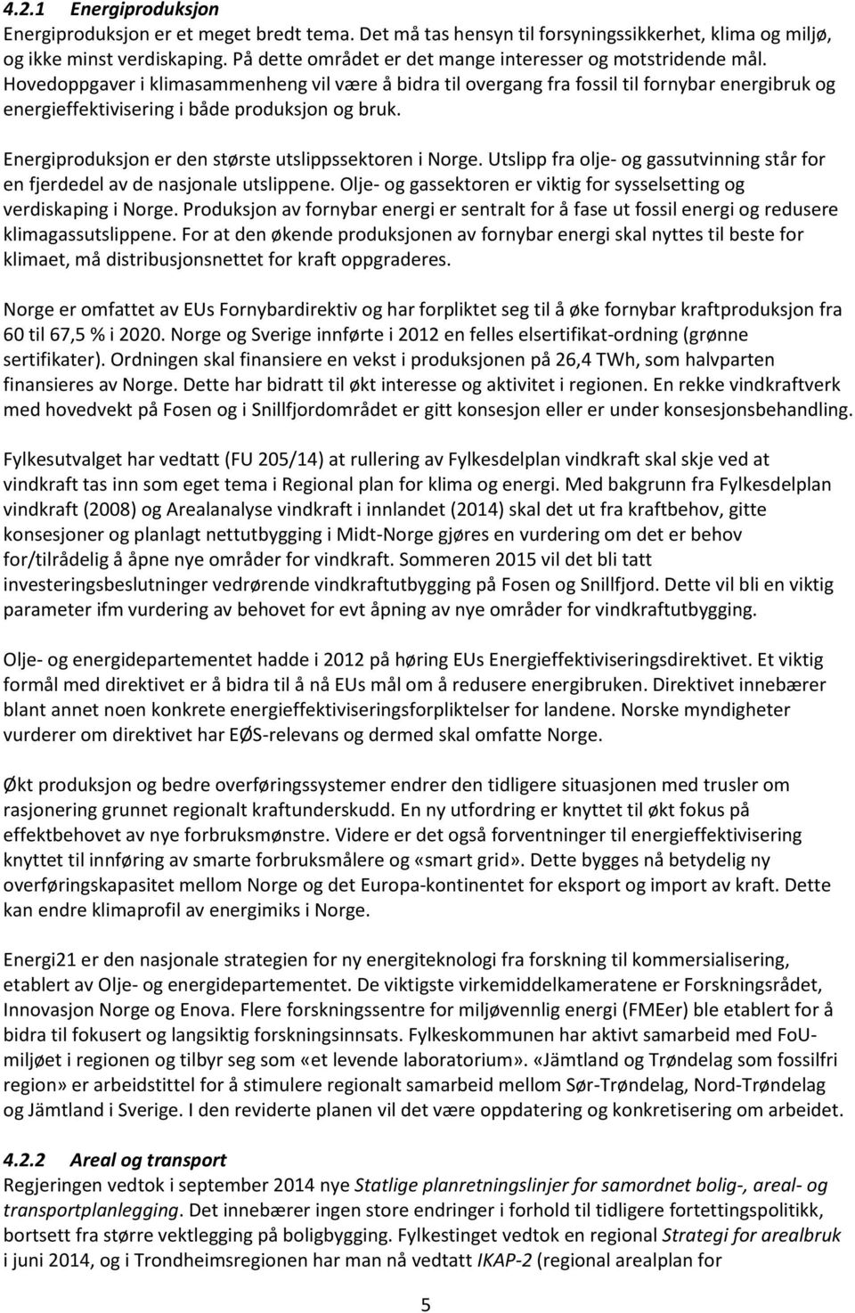 Hovedoppgaver i klimasammenheng vil være å bidra til overgang fra fossil til fornybar energibruk og energieffektivisering i både produksjon og bruk.