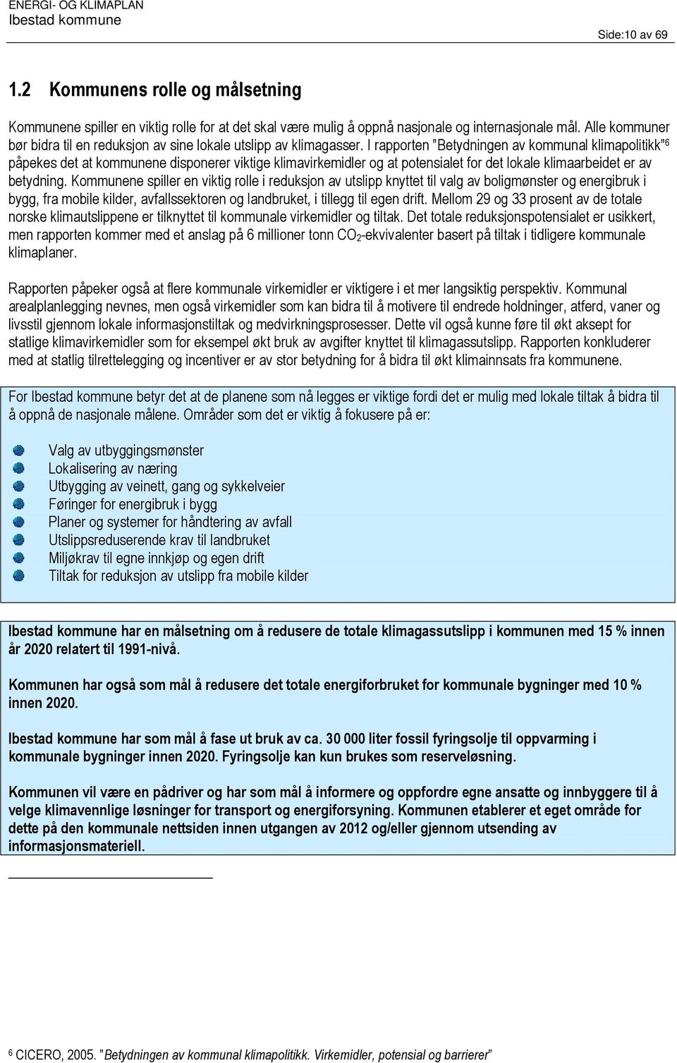 I rapporten Betydningen av kommunal klimapolitikk 6 påpekes det at kommunene disponerer viktige klimavirkemidler og at potensialet for det lokale klimaarbeidet er av betydning.