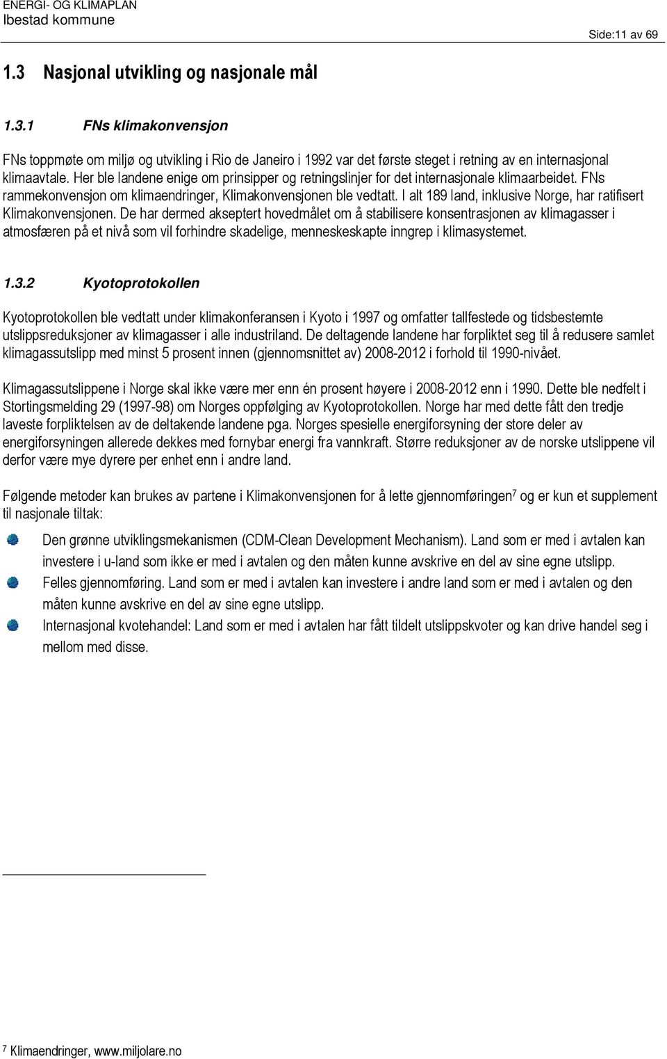 I alt 189 land, inklusive Norge, har ratifisert Klimakonvensjonen.