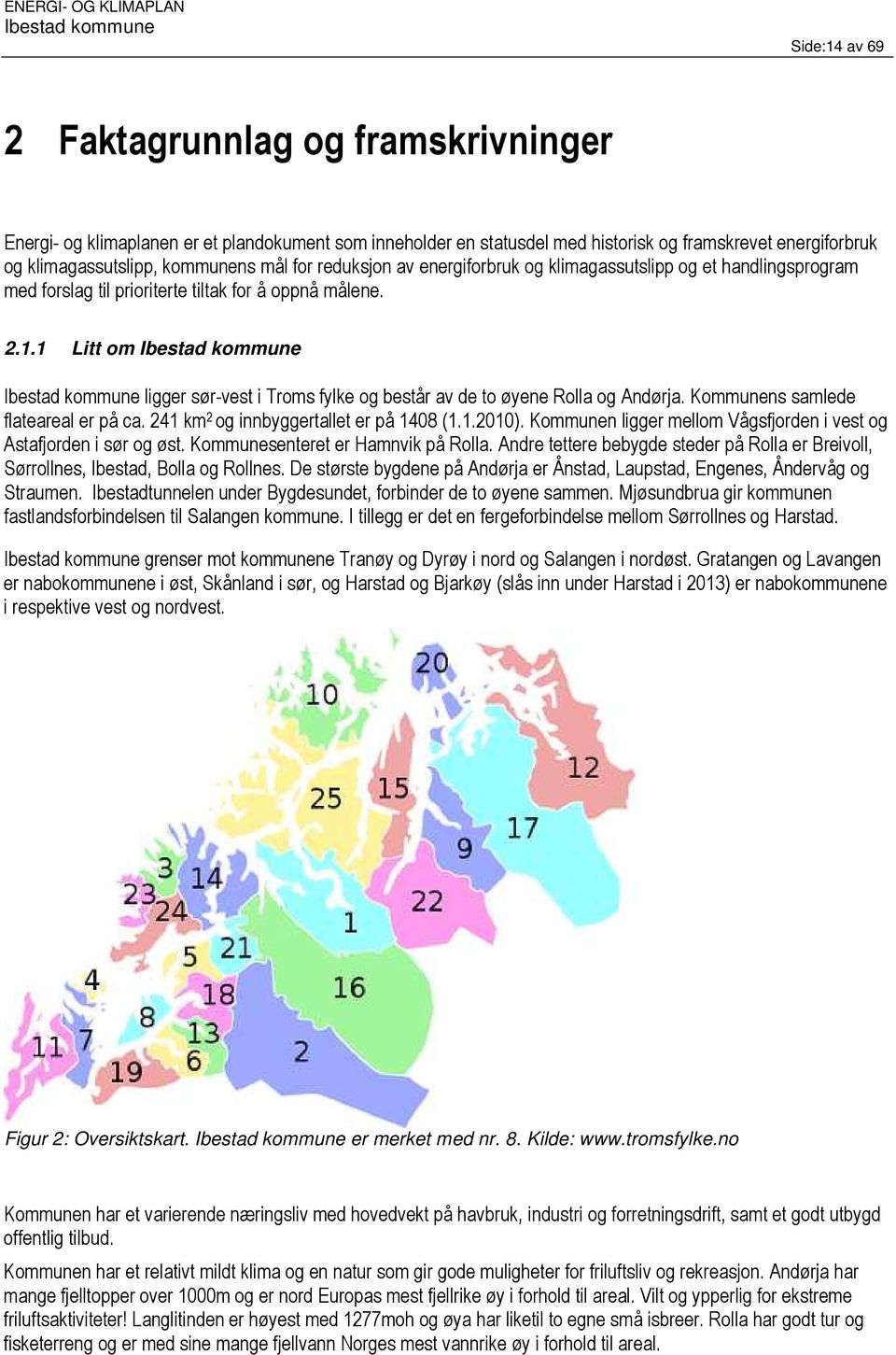 1 Litt om ligger sør-vest i Troms fylke og består av de to øyene Rolla og Andørja. Kommunens samlede flateareal er på ca. 241 km 2 og innbyggertallet er på 1408 (1.1.2010).
