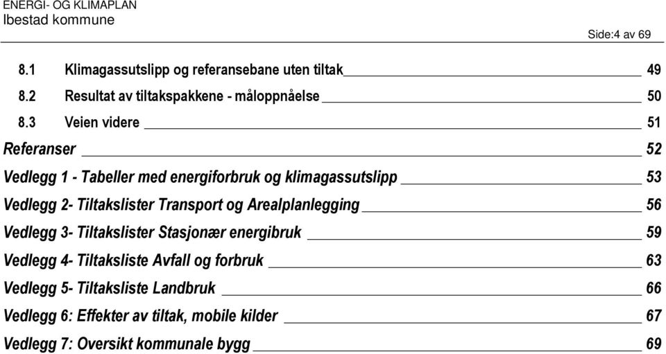 Transport og Arealplanlegging 56 Vedlegg 3- Tiltakslister Stasjonær energibruk 59 Vedlegg 4- Tiltaksliste Avfall og