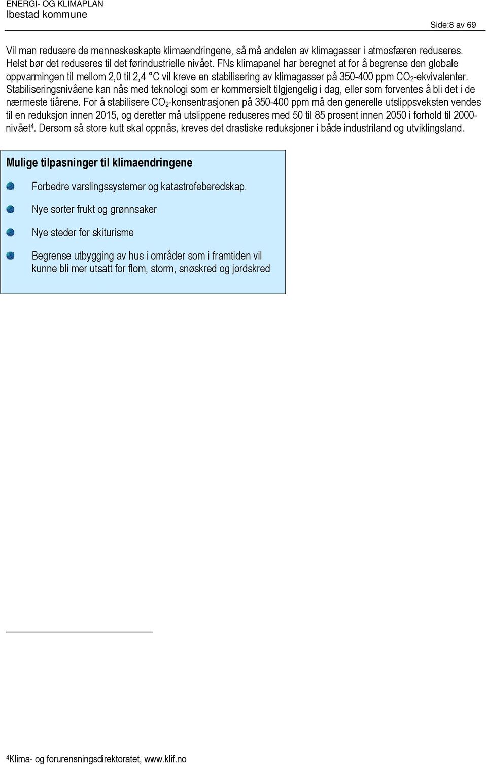 Stabiliseringsnivåene kan nås med teknologi som er kommersielt tilgjengelig i dag, eller som forventes å bli det i de nærmeste tiårene.