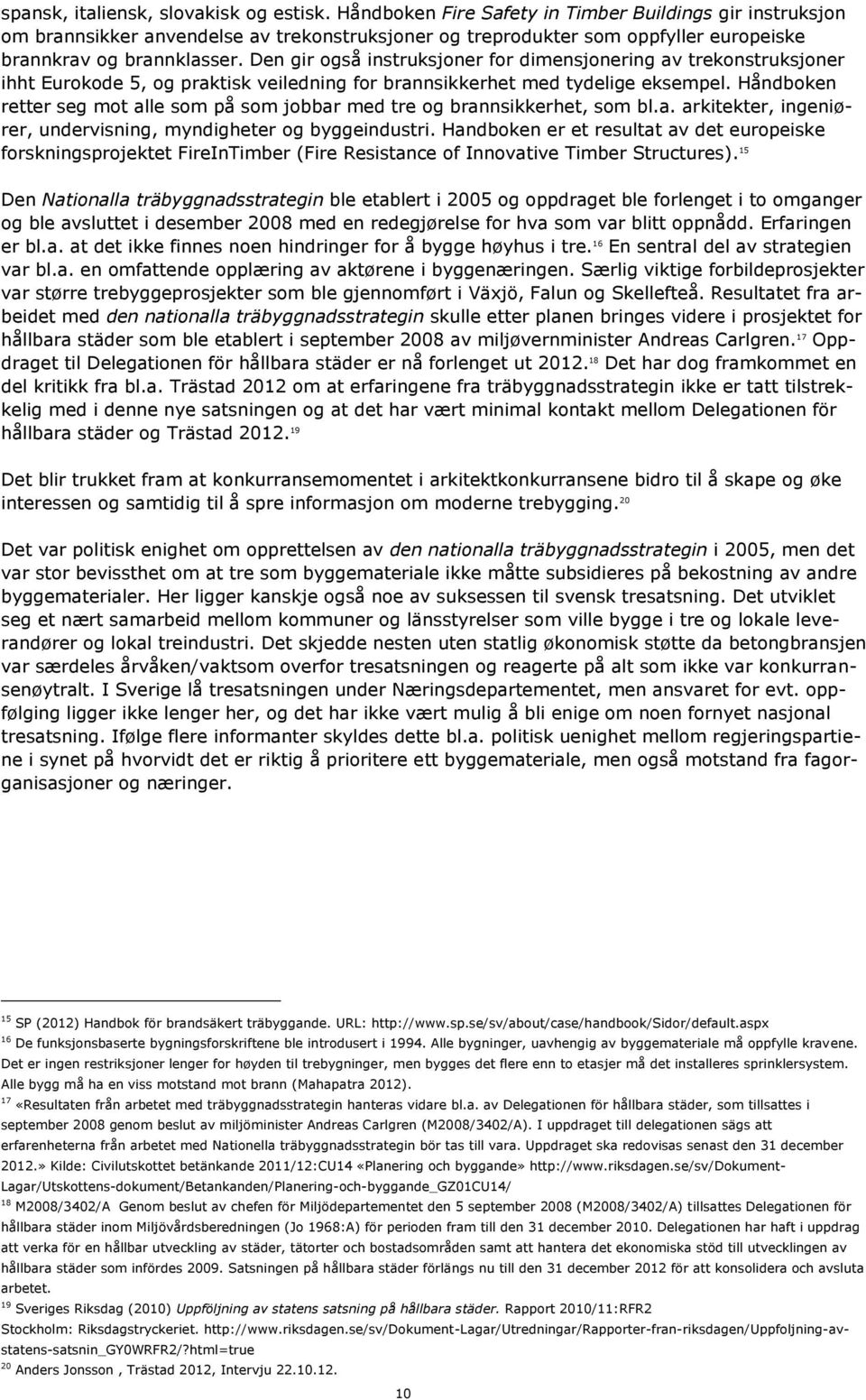 Den gir også instruksjoner for dimensjonering av trekonstruksjoner ihht Eurokode 5, og praktisk veiledning for brannsikkerhet med tydelige eksempel.