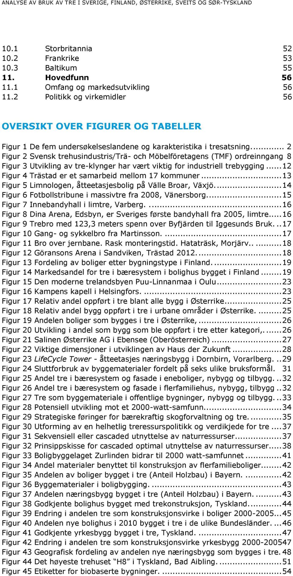 ... 2 Figur 2 Svensk trehusindustris/trä- och Möbelföretagens (TMF) ordreinngang 8 Figur 3 Utvikling av tre-klynger har vært viktig for industriell trebygging.