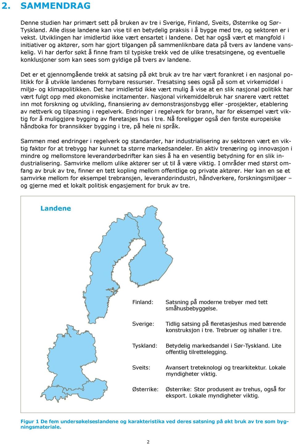 Det har også vært et mangfold i initiativer og aktører, som har gjort tilgangen på sammenliknbare data på tvers av landene vanskelig.