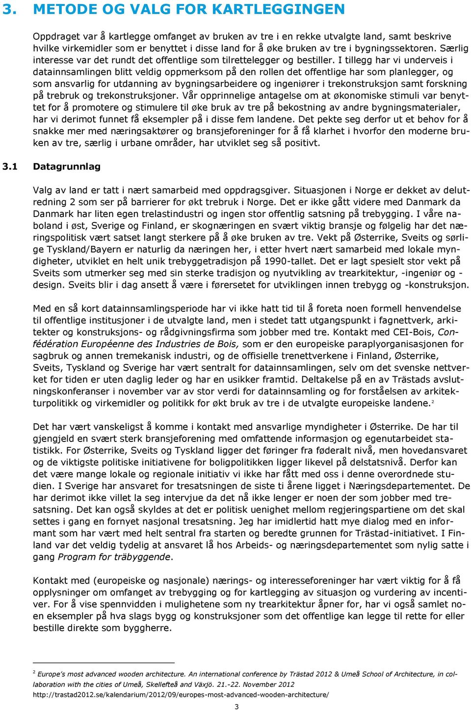 I tillegg har vi underveis i datainnsamlingen blitt veldig oppmerksom på den rollen det offentlige har som planlegger, og som ansvarlig for utdanning av bygningsarbeidere og ingeniører i