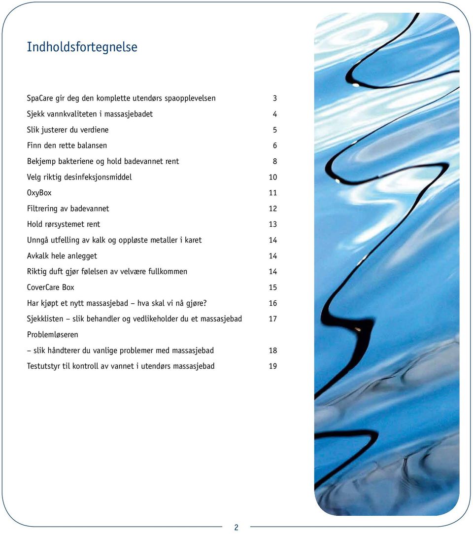 metaller i karet 14 Avkalk hele anlegget 14 Riktig duft gjør følelsen av velvære fullkommen 14 CoverCare Box 15 Har kjøpt et nytt massasjebad hva skal vi nå gjøre?