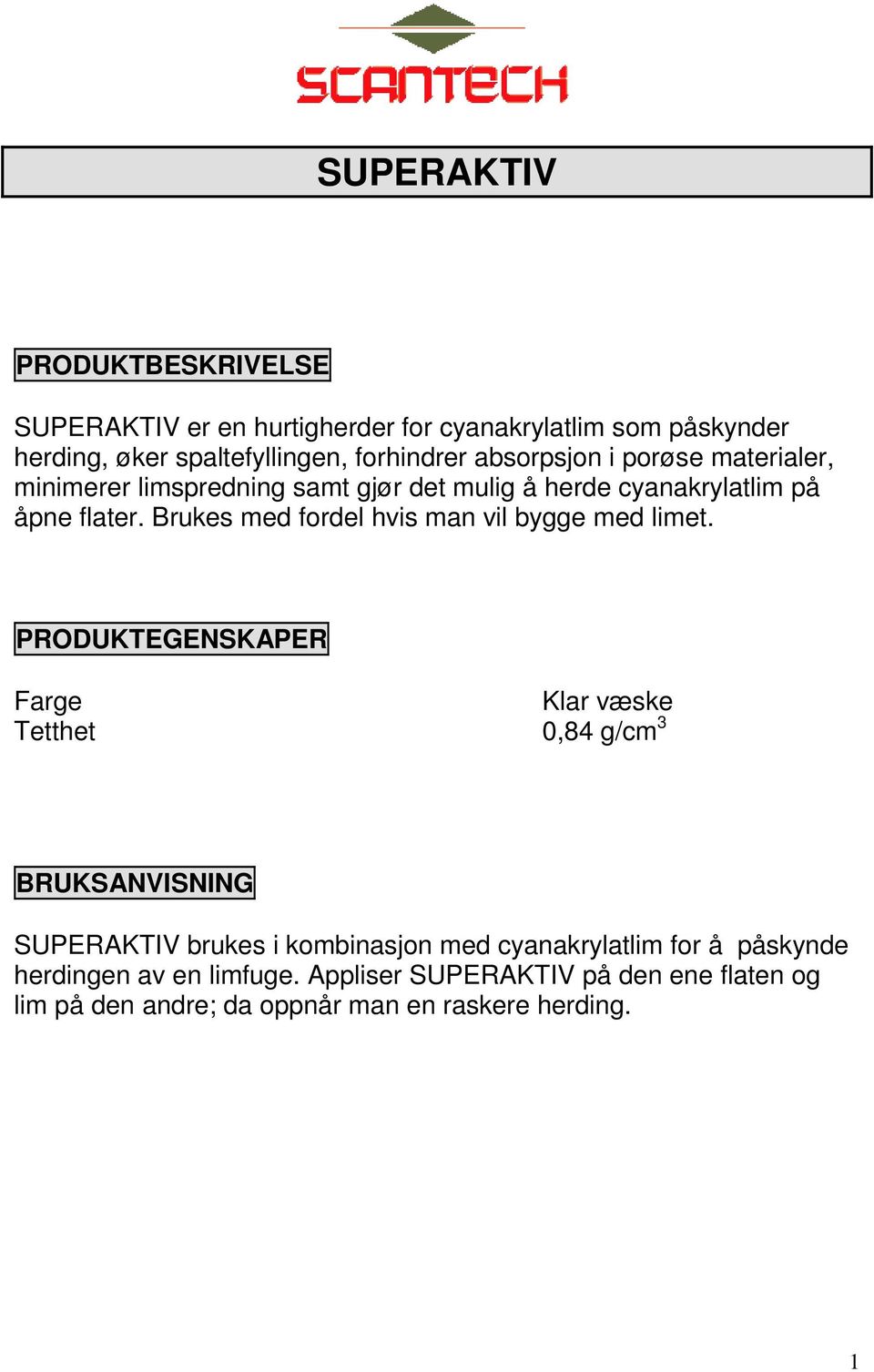 Brukes med fordel hvis man vil bygge med limet.