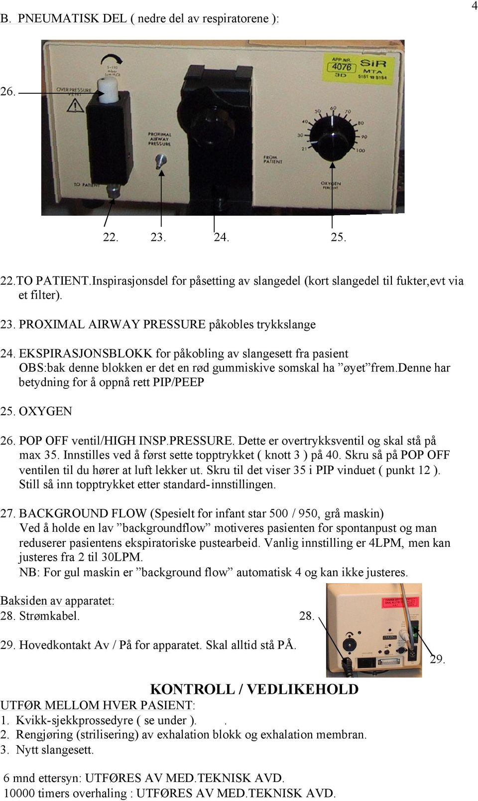 POP OFF ventil/high INSP.PRESSURE. Dette er overtrykksventil og skal stå på max 35. Innstilles ved å først sette topptrykket ( knott 3 ) på 40.