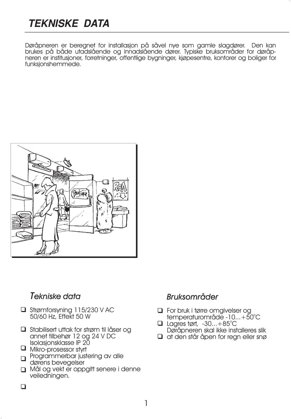 Tekniske data Strømforsyning 115/230 V AC 50/60 Hz, Effekt 50 W Stabilisert uttak for strøm til låser og annet tilbehør 12 og 24 V DC Isolasjonsklasse IP 20 Mikro-prosessor styrt