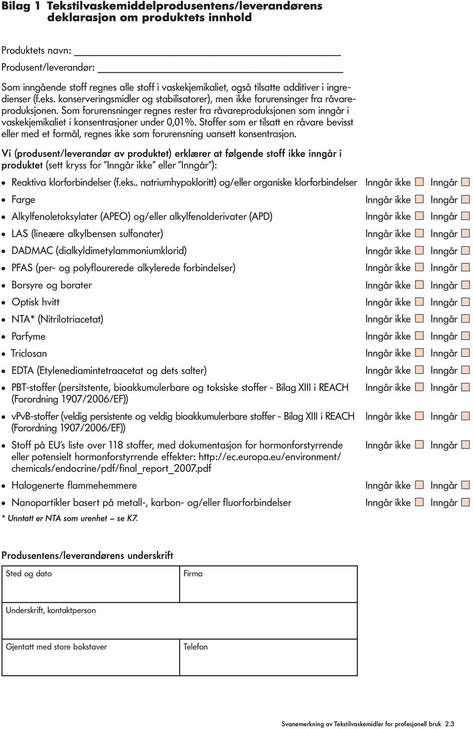 Som forurensninger regnes rester fra råvareproduksjonen som inngår i vaskekjemikaiet i konsentrasjoner under 0,01%.