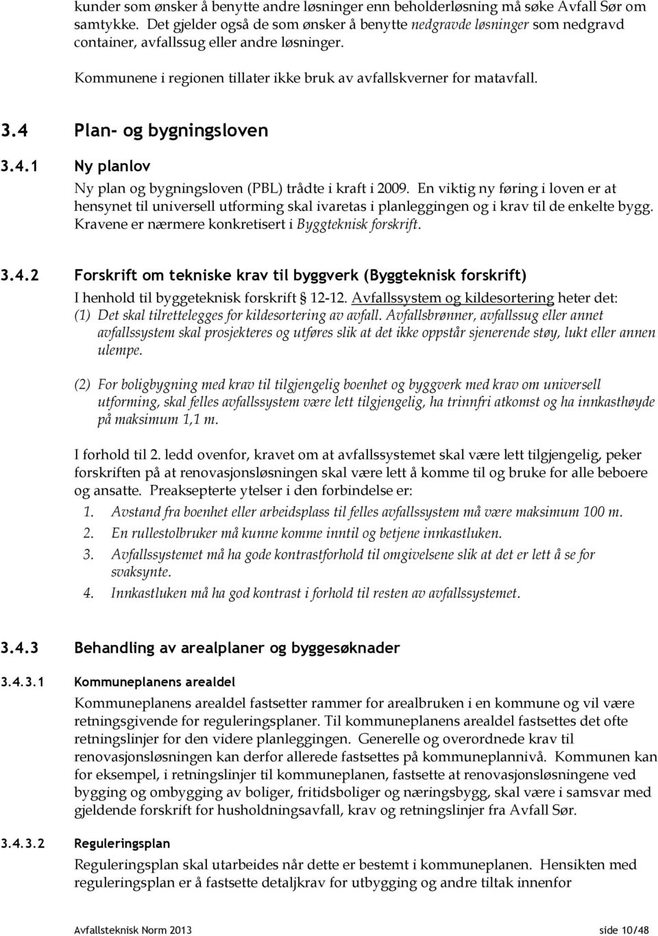 4 Plan- og bygningsloven 3.4.1 Ny planlov Ny plan og bygningsloven (PBL) trådte i kraft i 2009.