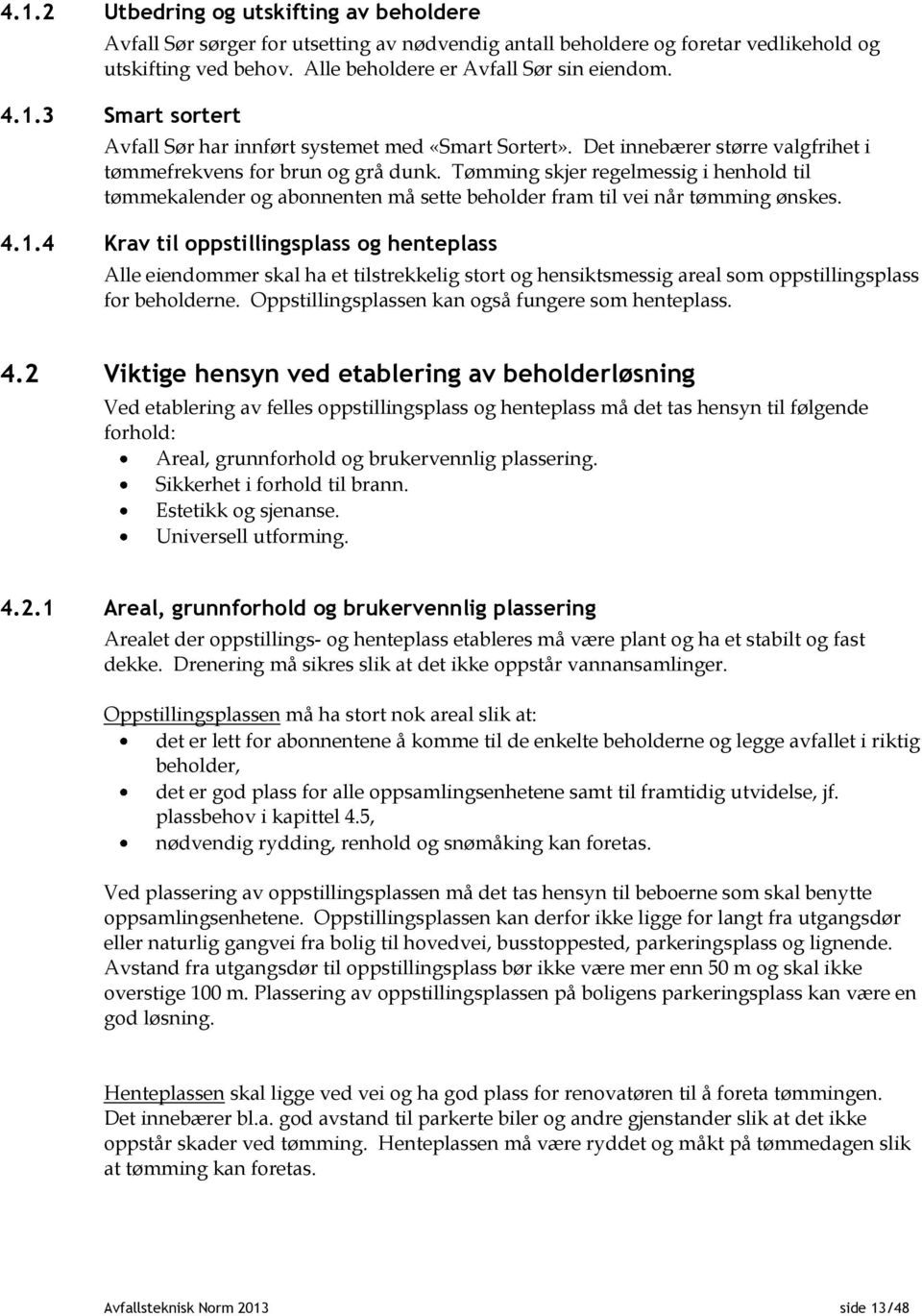 4 Krav til oppstillingsplass og henteplass Alle eiendommer skal ha et tilstrekkelig stort og hensiktsmessig areal som oppstillingsplass for beholderne.