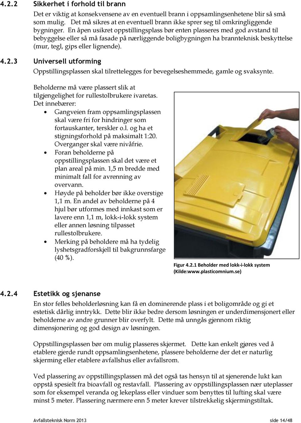 En åpen usikret oppstillingsplass bør enten plasseres med god avstand til bebyggelse eller så må fasade på nærliggende boligbygningen ha brannteknisk beskyttelse (mur, tegl, gips eller lignende). 4.2.