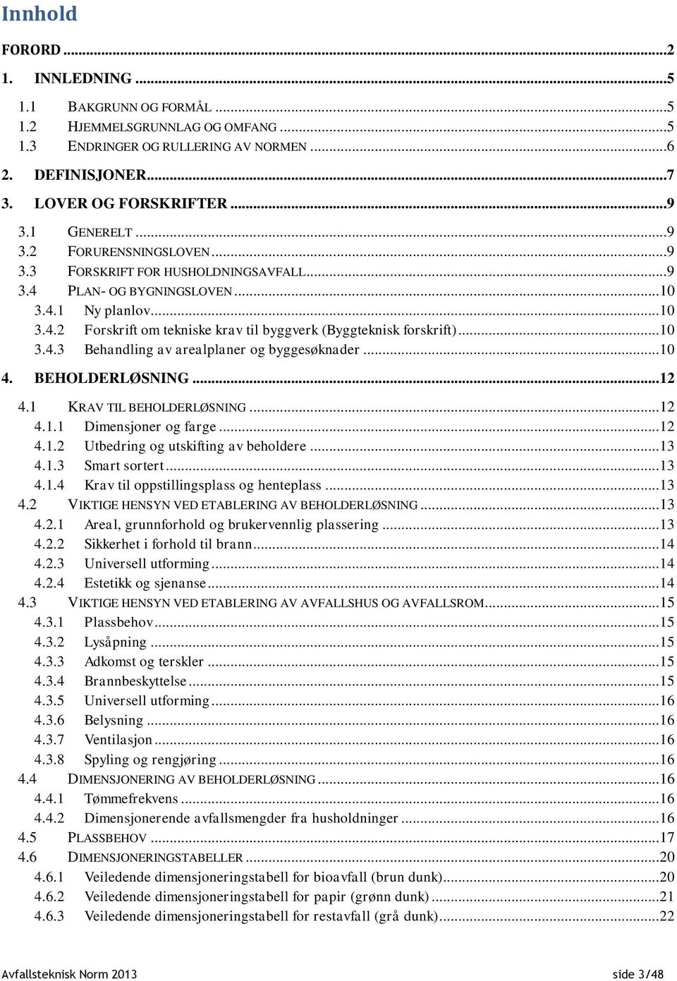 .. 10 3.4.3 Behandling av arealplaner og byggesøknader... 10 4. BEHOLDERLØSNING... 12 4.1 KRAV TIL BEHOLDERLØSNING... 12 4.1.1 Dimensjoner og farge... 12 4.1.2 Utbedring og utskifting av beholdere.