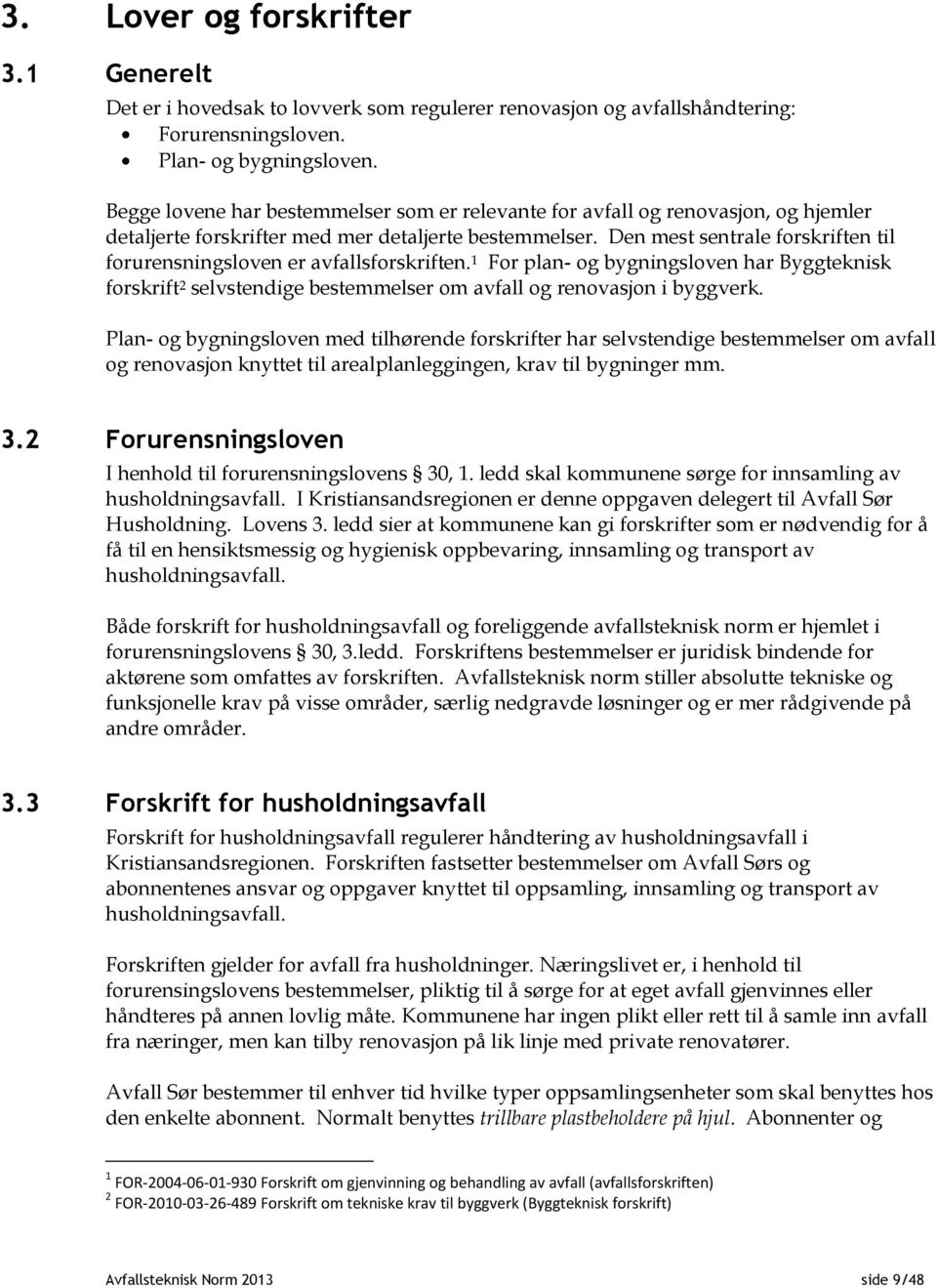 Den mest sentrale forskriften til forurensningsloven er avfallsforskriften. 1 For plan- og bygningsloven har Byggteknisk forskrift 2 selvstendige bestemmelser om avfall og renovasjon i byggverk.