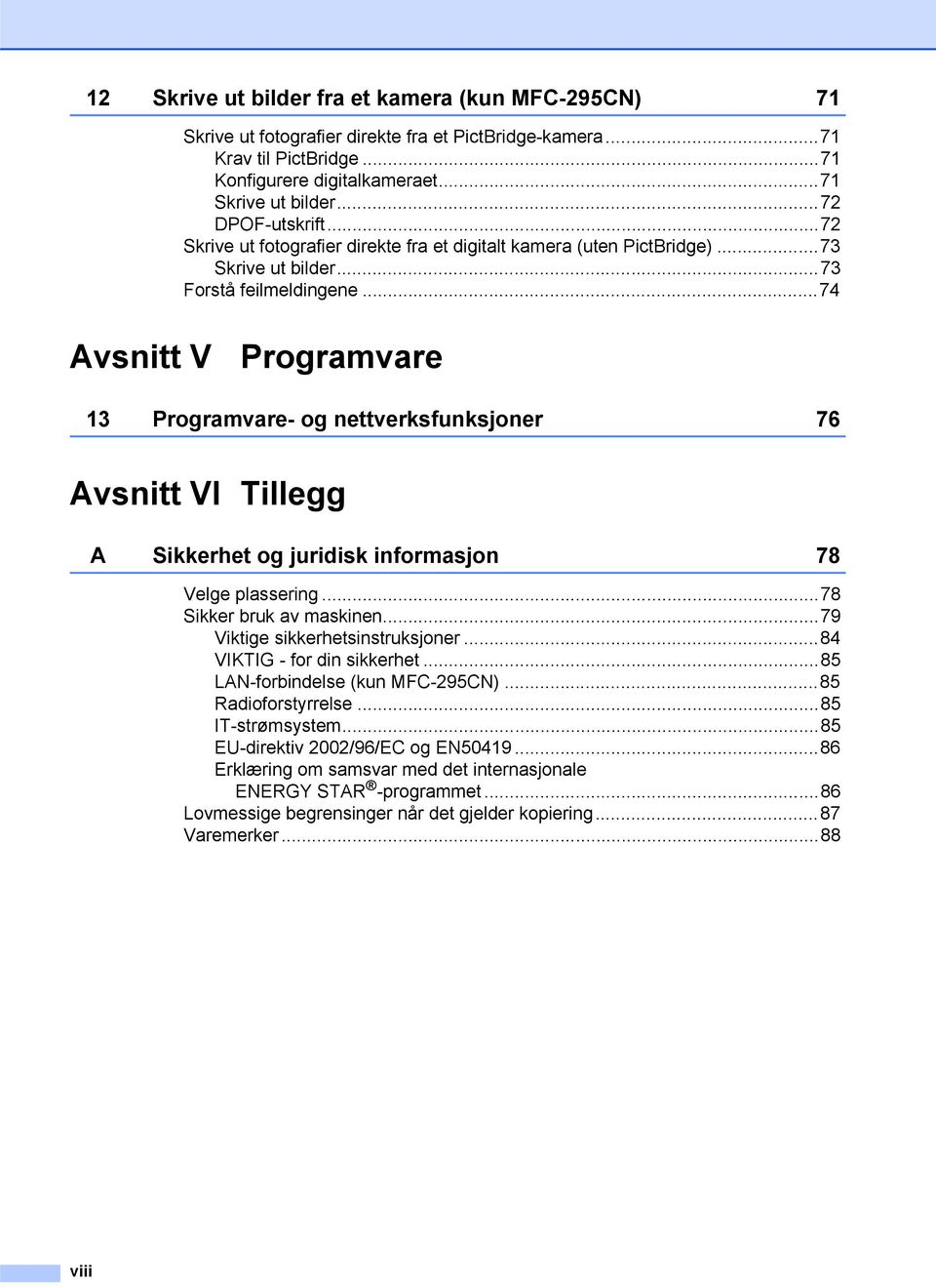 ..74 Avsnitt V Programvare 13 Programvare- og nettverksfunksjoner 76 Avsnitt VI Tillegg A Sikkerhet og juridisk informasjon 78 Velge plassering...78 Sikker bruk av maskinen.