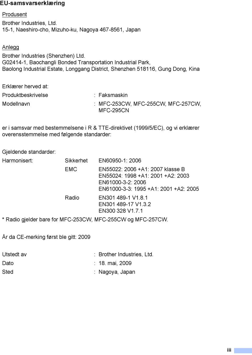 Faksmaskin : MFC-253CW, MFC-255CW, MFC-257CW, MFC-295CN er i samsvar med bestemmelsene i R & TTE-direktivet (1999/5/EC), og vi erklærer overensstemmelse med følgende standarder: Gjeldende standarder: